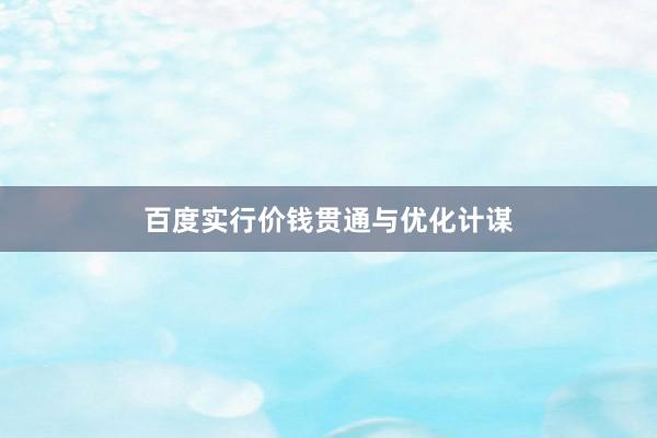 百度实行价钱贯通与优化计谋