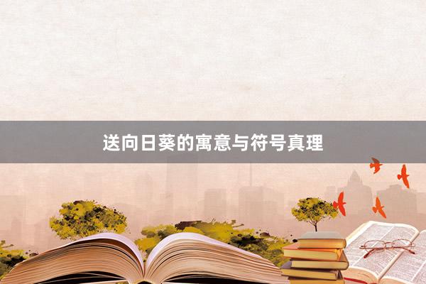 送向日葵的寓意与符号真理